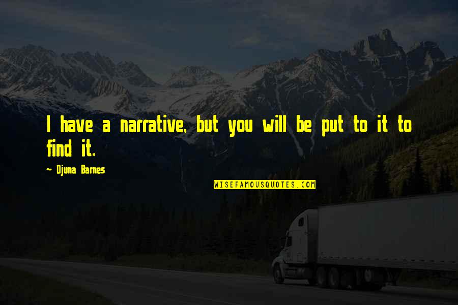 Djuna Barnes Quotes By Djuna Barnes: I have a narrative, but you will be Djuna Barnes Quotes By Djuna Barnes: I have a narrative, but you will be