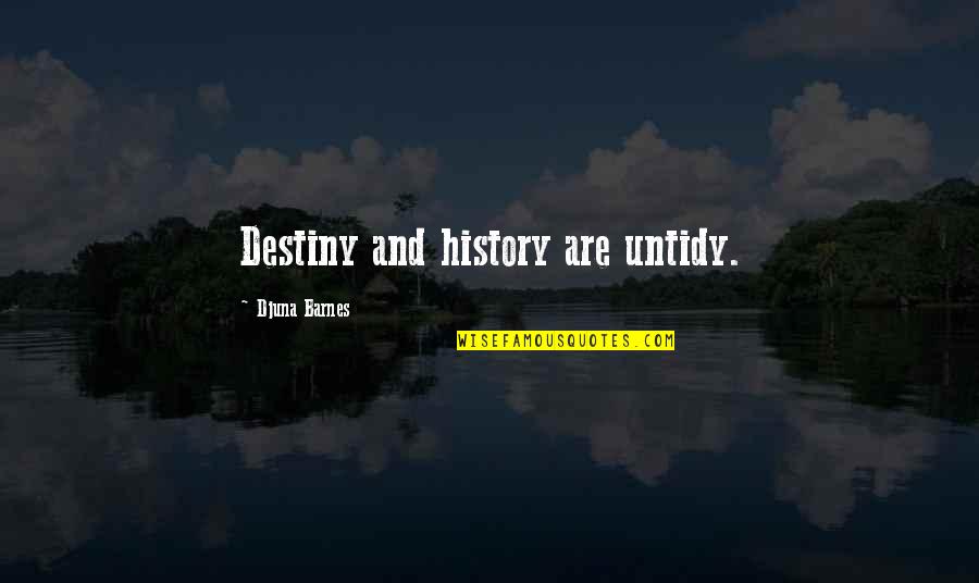 Djuna Barnes Quotes By Djuna Barnes: Destiny and history are untidy. Djuna Barnes Quotes By Djuna Barnes: Destiny and history are untidy.