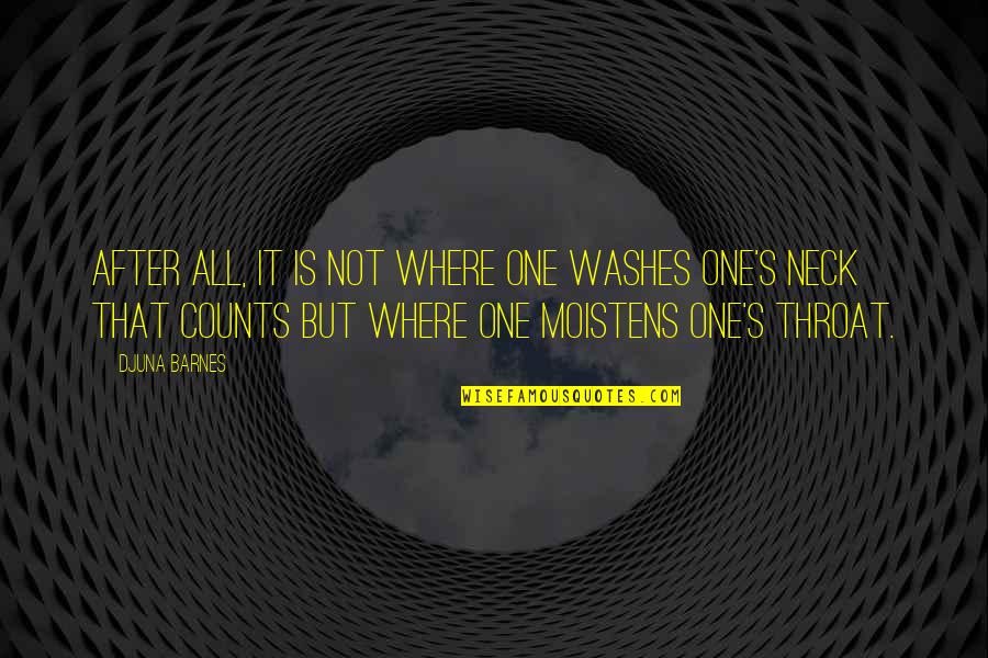 Djuna Barnes Quotes By Djuna Barnes: After all, it is not where one washes Djuna Barnes Quotes By Djuna Barnes: After all, it is not where one washes