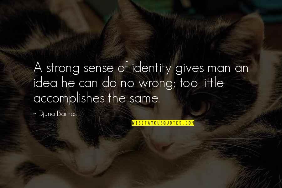 Djuna Barnes Quotes By Djuna Barnes: A strong sense of identity gives man an Djuna Barnes Quotes By Djuna Barnes: A strong sense of identity gives man an
