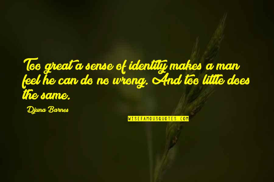 Djuna Barnes Quotes By Djuna Barnes: Too great a sense of identity makes a Djuna Barnes Quotes By Djuna Barnes: Too great a sense of identity makes a
