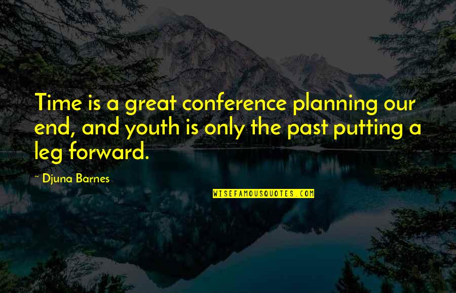 Djuna Barnes Quotes By Djuna Barnes: Time is a great conference planning our end,