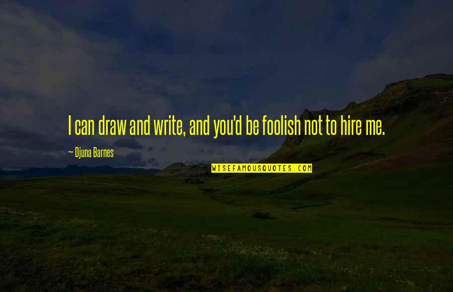Djuna Barnes Quotes By Djuna Barnes: I can draw and write, and you'd be Djuna Barnes Quotes By Djuna Barnes: I can draw and write, and you'd be