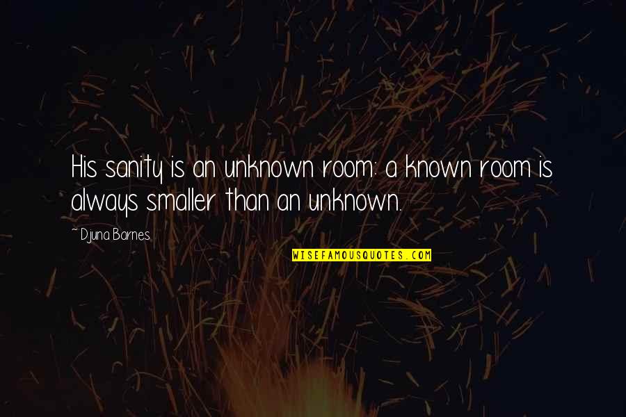 Djuna Quotes By Djuna Barnes: His sanity is an unknown room: a known