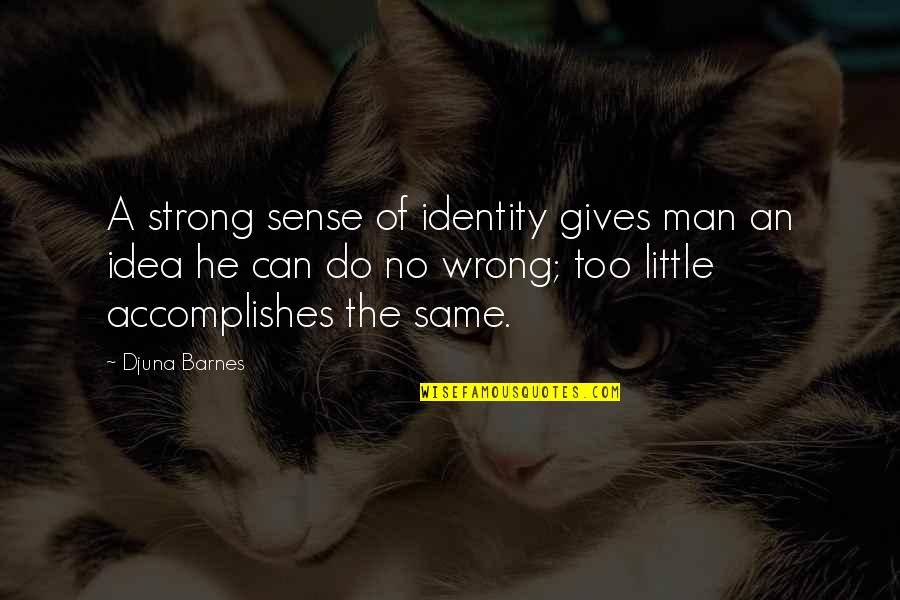 Djuna Quotes By Djuna Barnes: A strong sense of identity gives man an