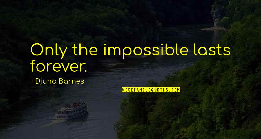 Djuna Quotes By Djuna Barnes: Only the impossible lasts forever.