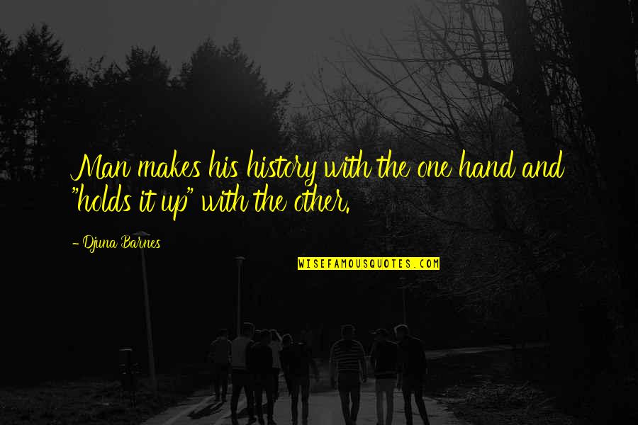 Djuna Quotes By Djuna Barnes: Man makes his history with the one hand