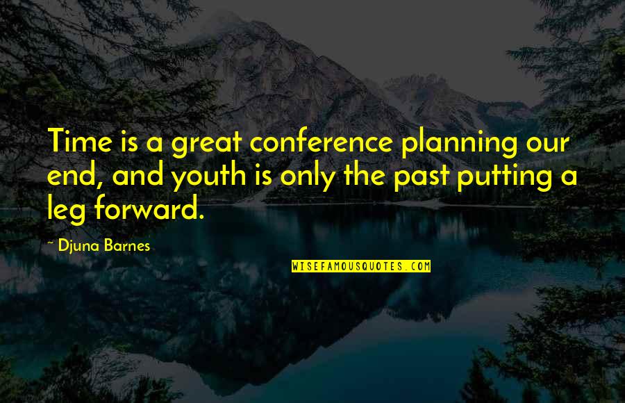 Djuna Quotes By Djuna Barnes: Time is a great conference planning our end,