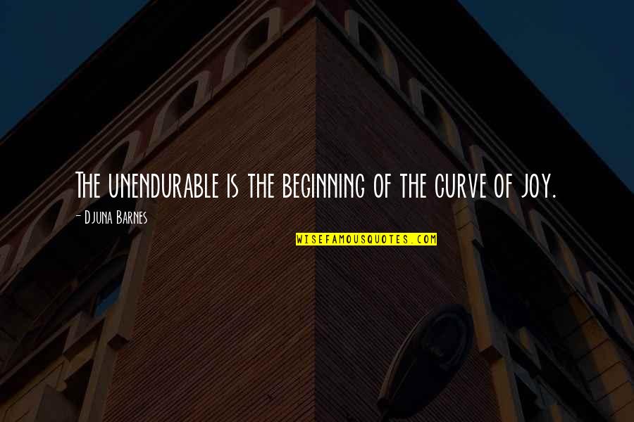 Djuna Quotes By Djuna Barnes: The unendurable is the beginning of the curve