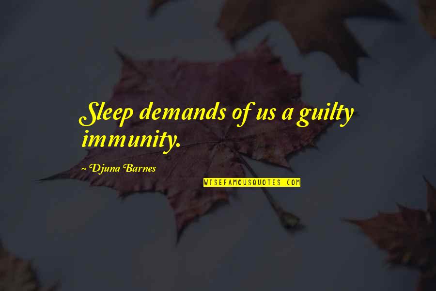 Djuna Quotes By Djuna Barnes: Sleep demands of us a guilty immunity.