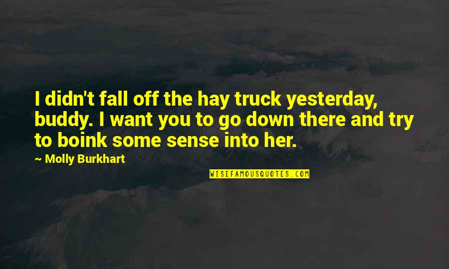 Djupviken Quotes By Molly Burkhart: I didn't fall off the hay truck yesterday, Djupviken Quotes By Molly Burkhart: I didn't fall off the hay truck yesterday,