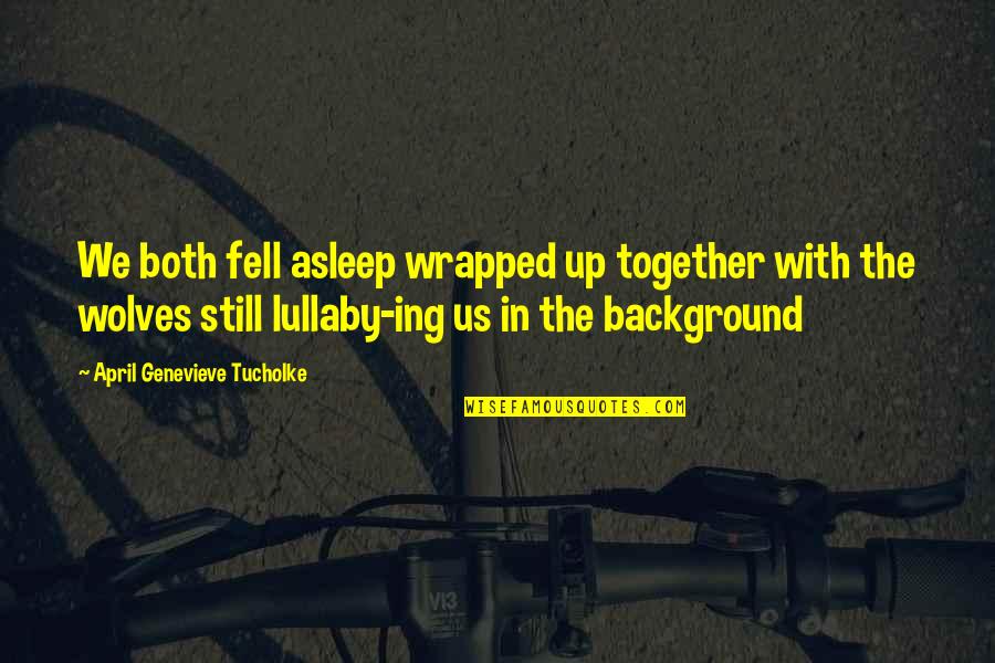 Djurasevici Quotes By April Genevieve Tucholke: We both fell asleep wrapped up together with