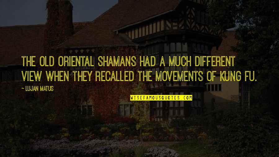 Djurasevici Quotes By Lujan Matus: The old Oriental shamans had a much different