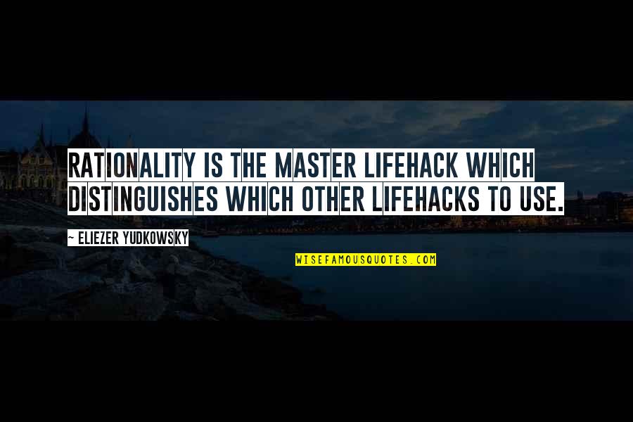 Djurdjevak Quotes By Eliezer Yudkowsky: Rationality is the master lifehack which distinguishes which Djurdjevak Quotes By Eliezer Yudkowsky: Rationality is the master lifehack which distinguishes which