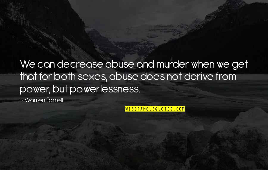 Djurdjevi Quotes By Warren Farrell: We can decrease abuse and murder when we Djurdjevi Quotes By Warren Farrell: We can decrease abuse and murder when we