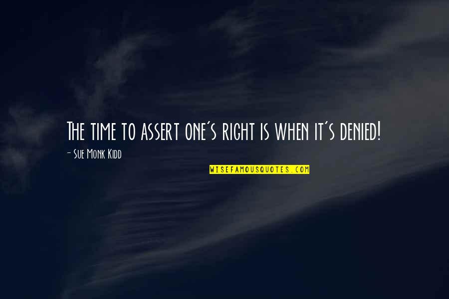 Djurdjevic Poreklo Quotes By Sue Monk Kidd: The time to assert one's right is when