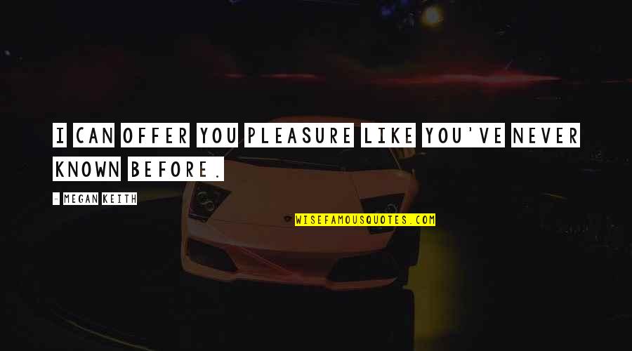 Djurdjica Scepanovic Quotes By Megan Keith: I can offer you pleasure like you've never Djurdjica Scepanovic Quotes By Megan Keith: I can offer you pleasure like you've never