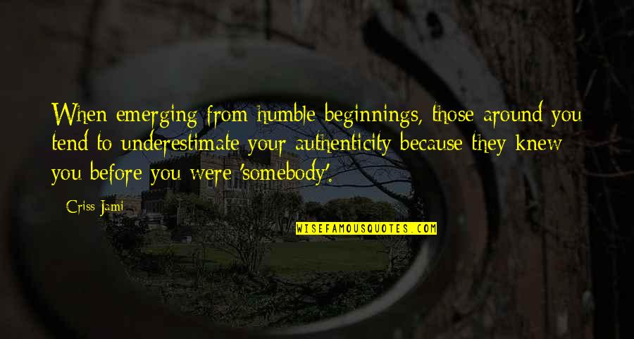 Djurdjica Slava Quotes By Criss Jami: When emerging from humble beginnings, those around you