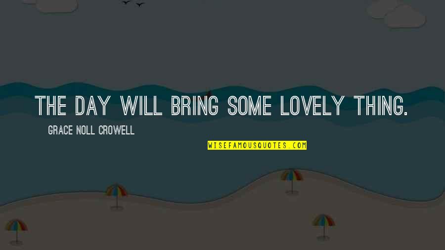 Djurdjica Slava Quotes By Grace Noll Crowell: The day will bring some lovely thing.