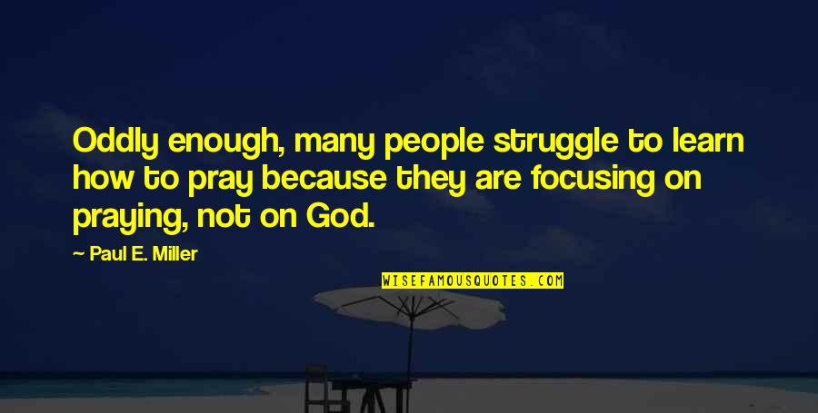Djurensv Nner Quotes By Paul E. Miller: Oddly enough, many people struggle to learn how Djurensv Nner Quotes By Paul E. Miller: Oddly enough, many people struggle to learn how