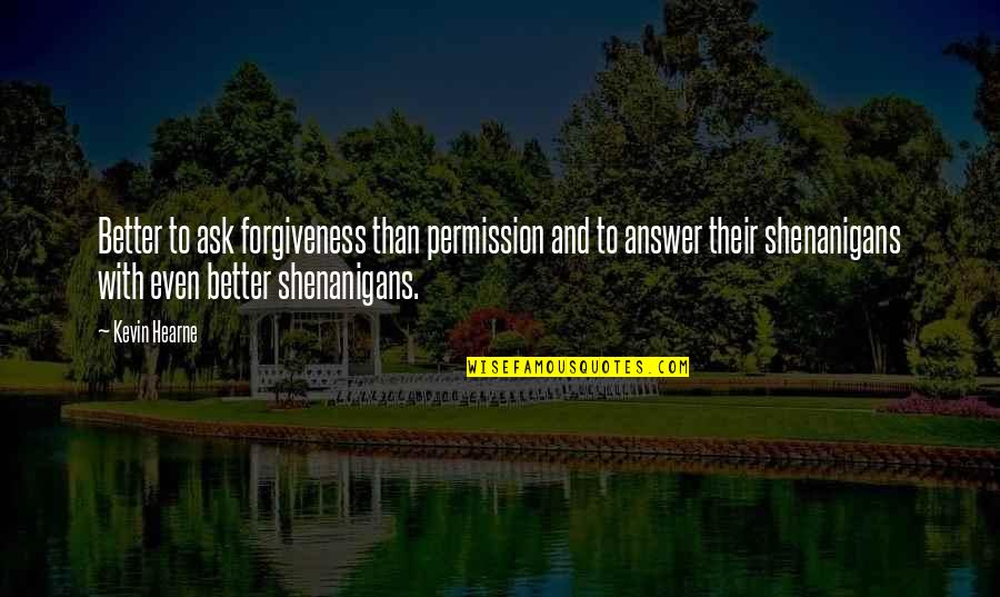 Djurg Rden Quotes By Kevin Hearne: Better to ask forgiveness than permission and to Djurg Rden Quotes By Kevin Hearne: Better to ask forgiveness than permission and to