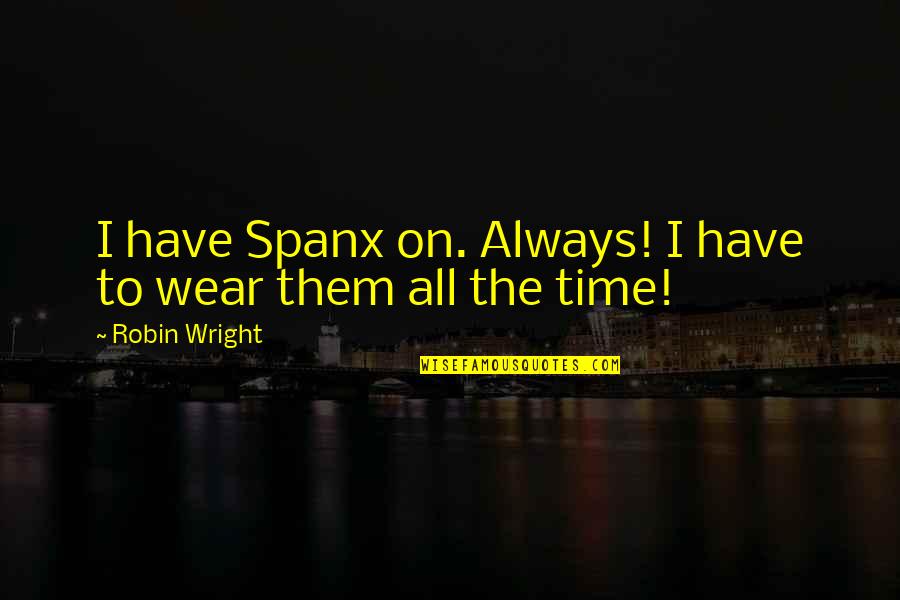 Djuricic Bubnjar Quotes By Robin Wright: I have Spanx on. Always! I have to Djuricic Bubnjar Quotes By Robin Wright: I have Spanx on. Always! I have to