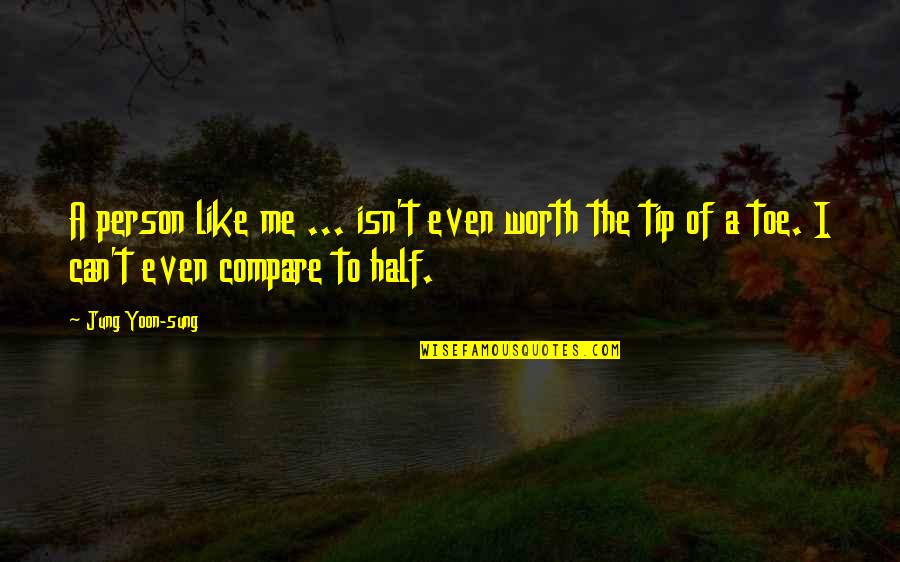 Djurisicu Quotes By Jung Yoon-sung: A person like me ... isn't even worth Djurisicu Quotes By Jung Yoon-sung: A person like me ... isn't even worth