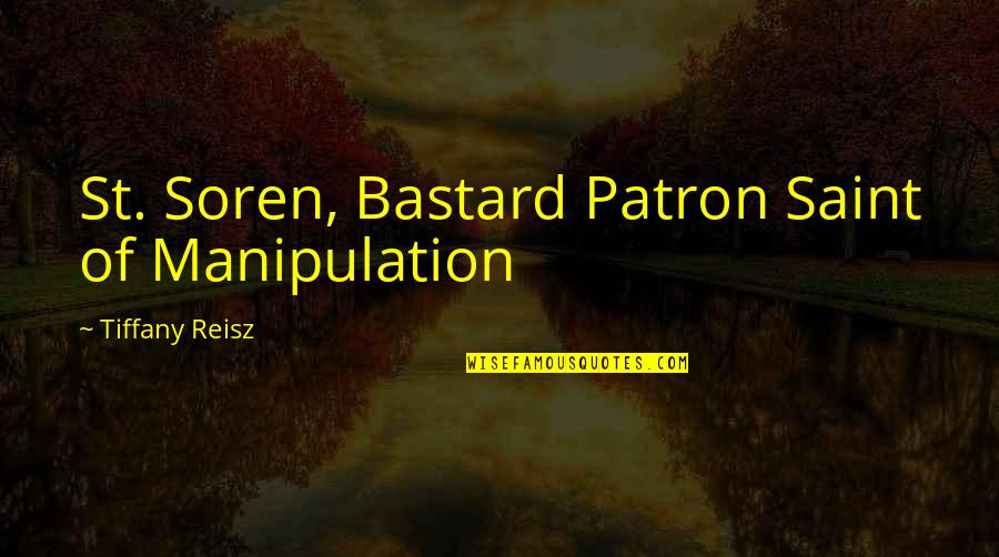 Djurisicu Quotes By Tiffany Reisz: St. Soren, Bastard Patron Saint of Manipulation Djurisicu Quotes By Tiffany Reisz: St. Soren, Bastard Patron Saint of Manipulation