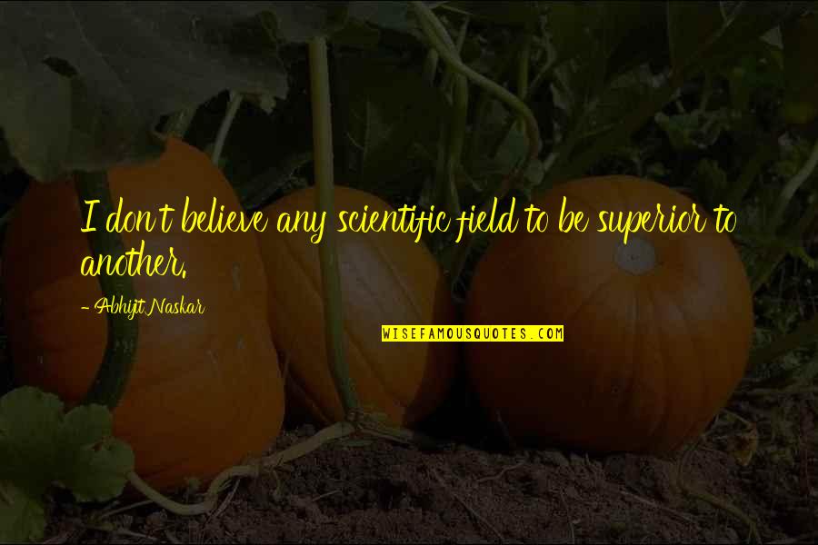 Djuro Utjesanovic Quotes By Abhijit Naskar: I don't believe any scientific field to be Djuro Utjesanovic Quotes By Abhijit Naskar: I don't believe any scientific field to be