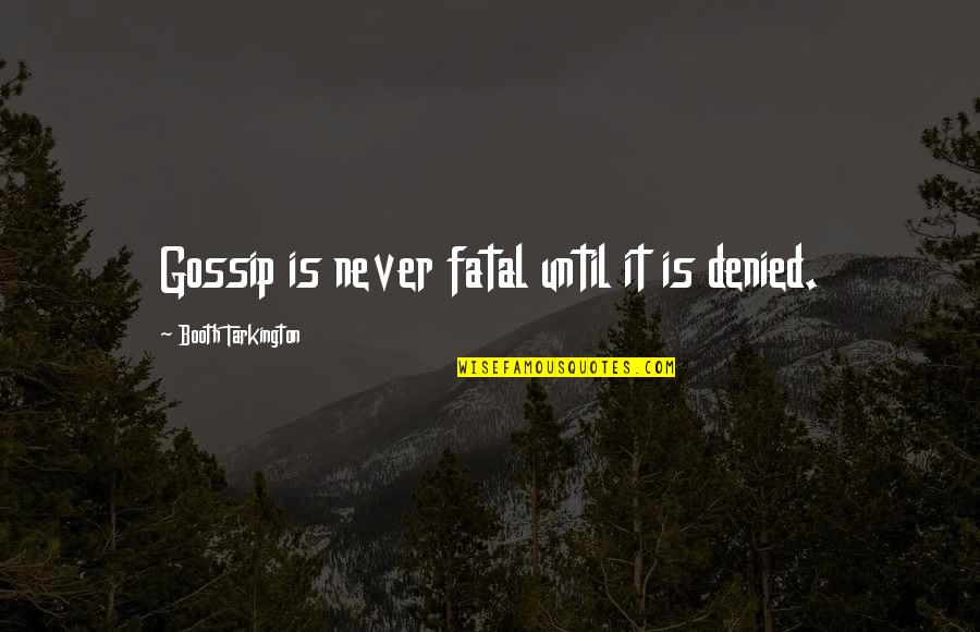 Djuza Jos Quotes By Booth Tarkington: Gossip is never fatal until it is denied. Djuza Jos Quotes By Booth Tarkington: Gossip is never fatal until it is denied.