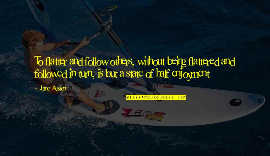 Djuza Jos Quotes By Jane Austen: To flatter and follow others, without being flattered Djuza Jos Quotes By Jane Austen: To flatter and follow others, without being flattered