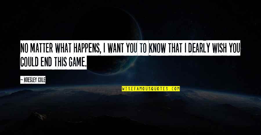 Djwhal Khul Quotes By Kresley Cole: No matter what happens, I want you to Djwhal Khul Quotes By Kresley Cole: No matter what happens, I want you to