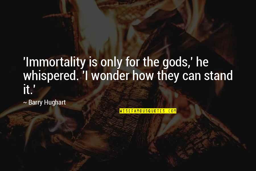 Dk Burning Quotes By Barry Hughart: 'Immortality is only for the gods,' he whispered.