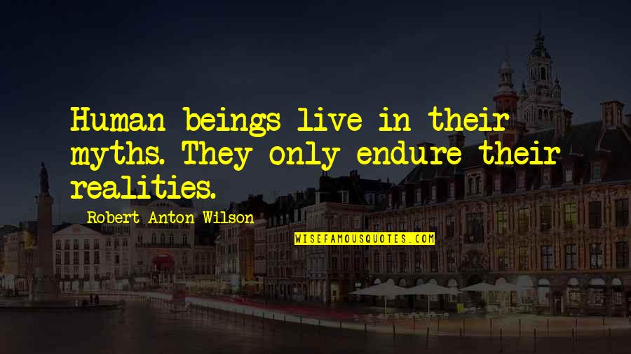 Dk Burning Quotes By Robert Anton Wilson: Human beings live in their myths. They only Dk Burning Quotes By Robert Anton Wilson: Human beings live in their myths. They only