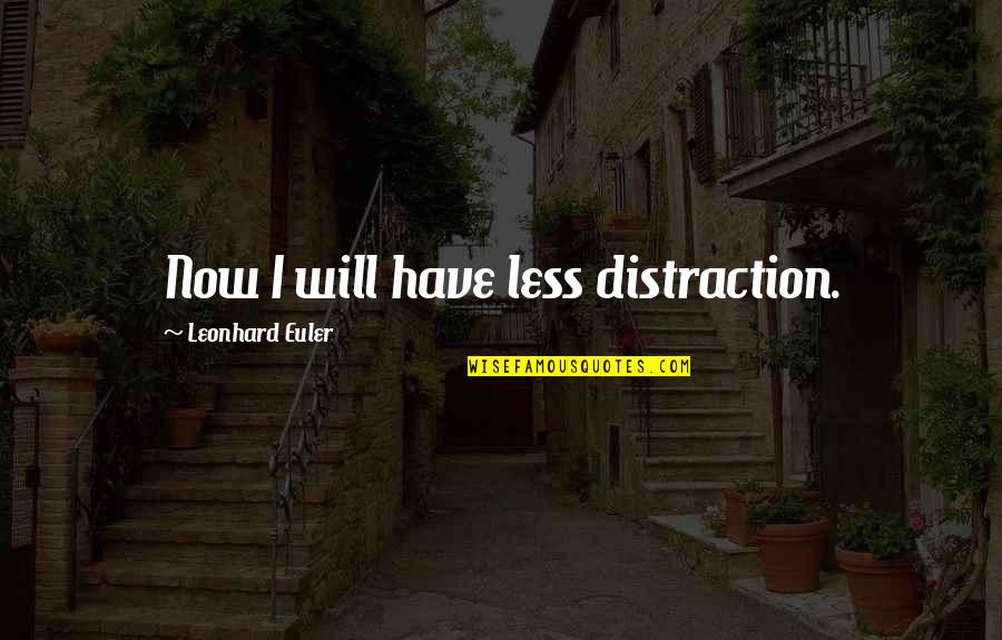 Dk Ching Quotes By Leonhard Euler: Now I will have less distraction.