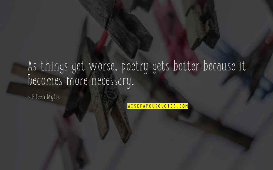 Dk Kannada Quotes By Eileen Myles: As things get worse, poetry gets better because