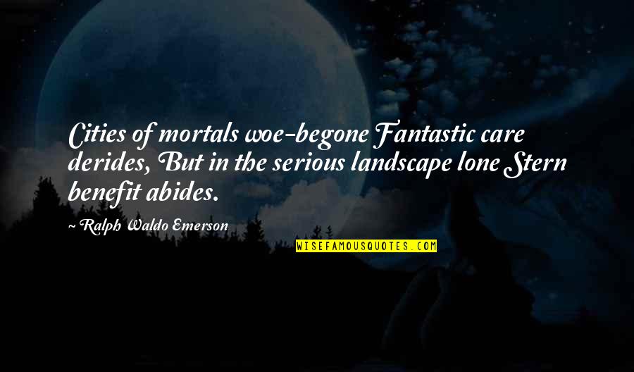 Dk Kannada Quotes By Ralph Waldo Emerson: Cities of mortals woe-begone Fantastic care derides, But Dk Kannada Quotes By Ralph Waldo Emerson: Cities of mortals woe-begone Fantastic care derides, But