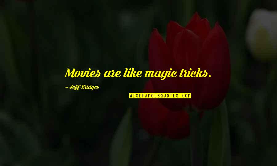 Dkargo Quotes By Jeff Bridges: Movies are like magic tricks. Dkargo Quotes By Jeff Bridges: Movies are like magic tricks.