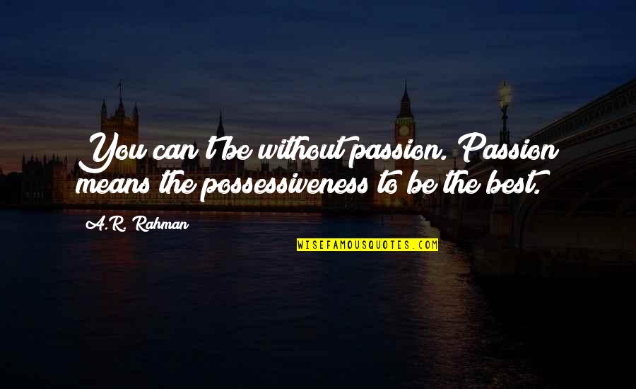 Dkicker 1 Quotes By A.R. Rahman: You can't be without passion. Passion means the