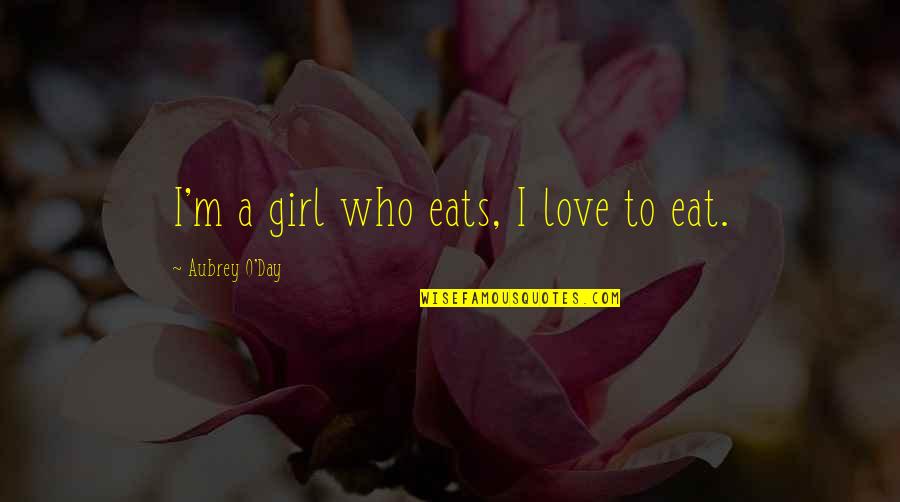 Dkld An01 1 Quotes By Aubrey O'Day: I'm a girl who eats, I love to Dkld An01 1 Quotes By Aubrey O'Day: I'm a girl who eats, I love to