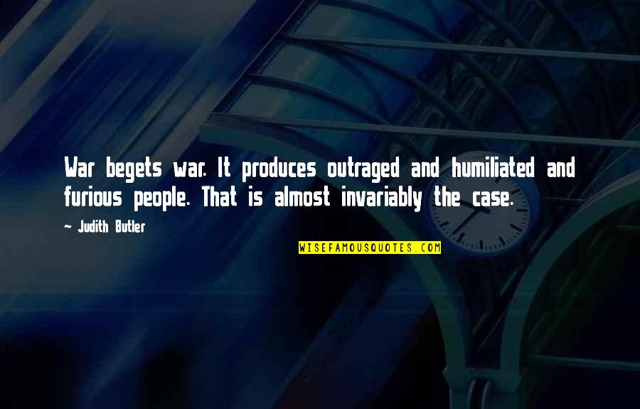 Dks Quotes By Judith Butler: War begets war. It produces outraged and humiliated Dks Quotes By Judith Butler: War begets war. It produces outraged and humiliated
