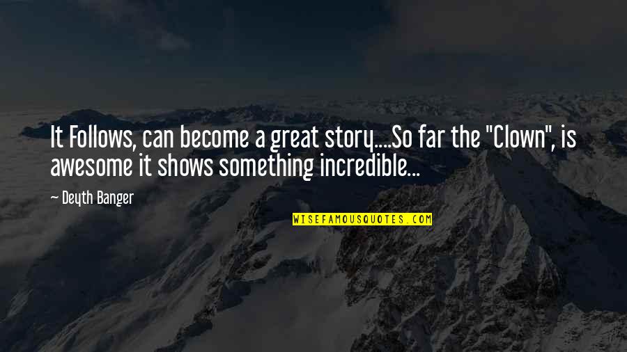 Dktor Bakhtyar Quotes By Deyth Banger: It Follows, can become a great story....So far Dktor Bakhtyar Quotes By Deyth Banger: It Follows, can become a great story....So far