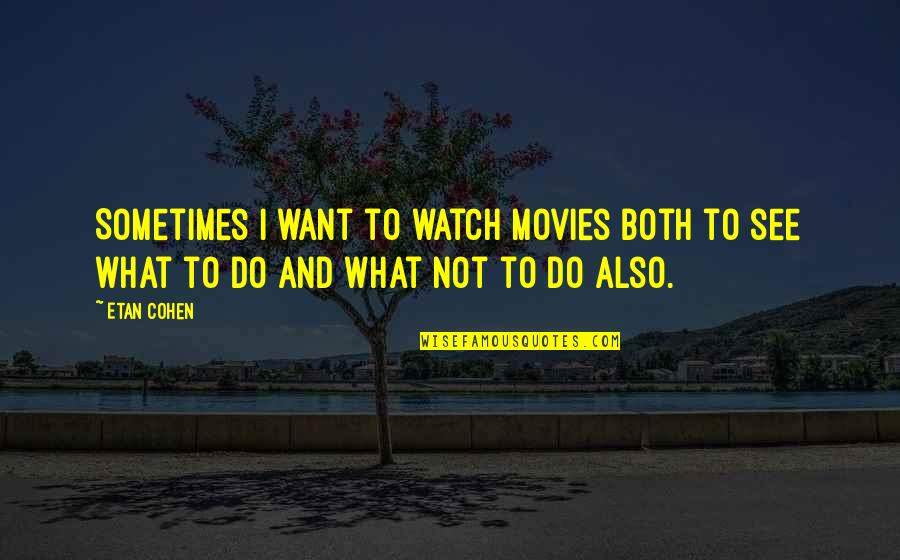 Dktor Bakhtyar Quotes By Etan Cohen: Sometimes I want to watch movies both to