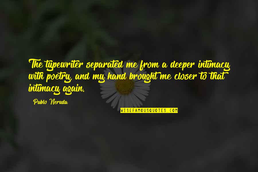 Dktor Bakhtyar Quotes By Pablo Neruda: The typewriter separated me from a deeper intimacy Dktor Bakhtyar Quotes By Pablo Neruda: The typewriter separated me from a deeper intimacy