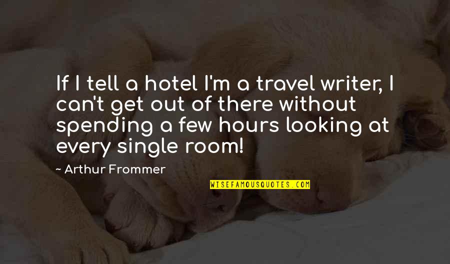 Dl4all Quotes By Arthur Frommer: If I tell a hotel I'm a travel Dl4all Quotes By Arthur Frommer: If I tell a hotel I'm a travel