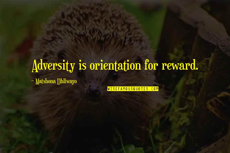 Dlala Quotes By Matshona Dhliwayo: Adversity is orientation for reward.