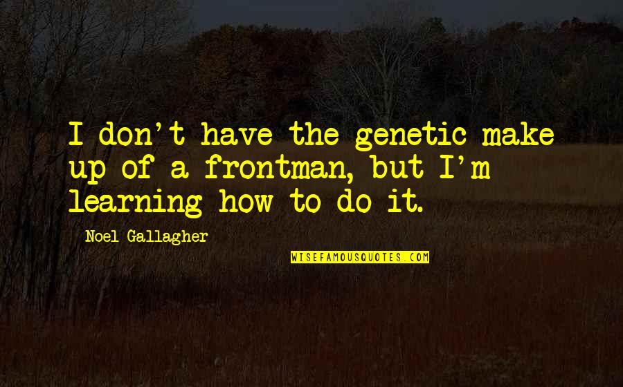 Dlanaswjmp Quotes By Noel Gallagher: I don't have the genetic make up of