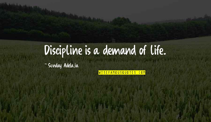 Dlanime Quotes By Sunday Adelaja: Discipline is a demand of life.