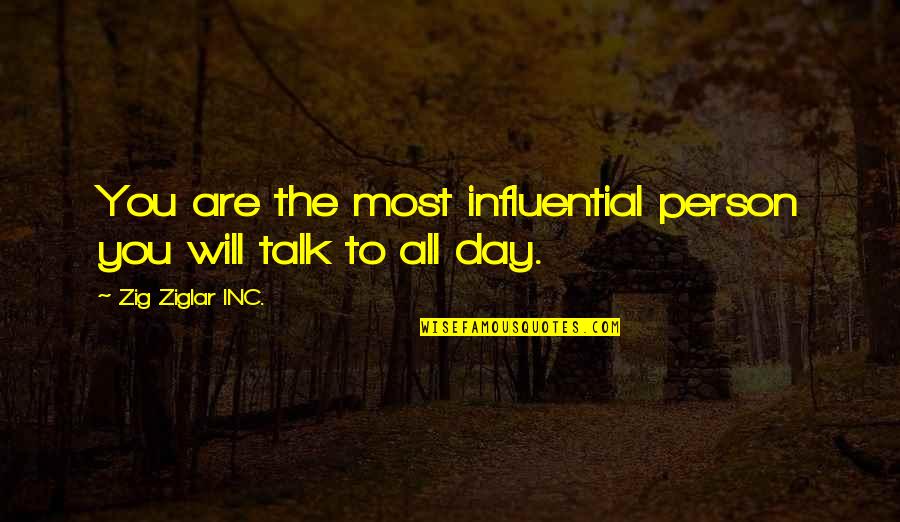 Dlar Uky Quotes By Zig Ziglar INC.: You are the most influential person you will Dlar Uky Quotes By Zig Ziglar INC.: You are the most influential person you will