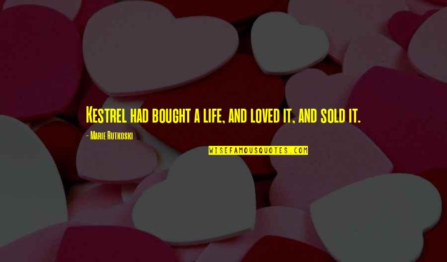 Dlaraaishah Quotes By Marie Rutkoski: Kestrel had bought a life, and loved it, Dlaraaishah Quotes By Marie Rutkoski: Kestrel had bought a life, and loved it,